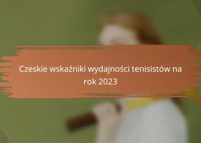 Czeskie wskaźniki wydajności tenisistów na rok 2023