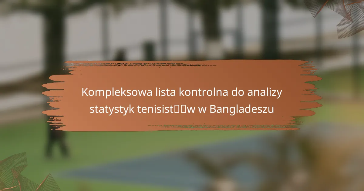 Kompleksowa lista kontrolna do analizy statystyk tenisistów w Bangladeszu