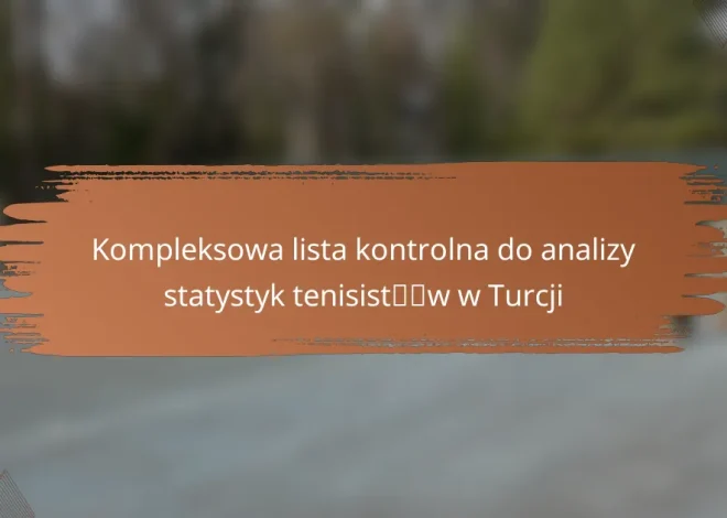 Kompleksowa lista kontrolna do analizy statystyk tenisistów w Turcji