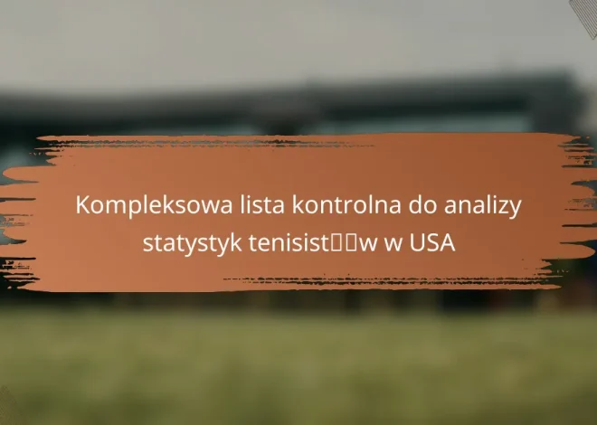 Kompleksowa lista kontrolna do analizy statystyk tenisistów w USA