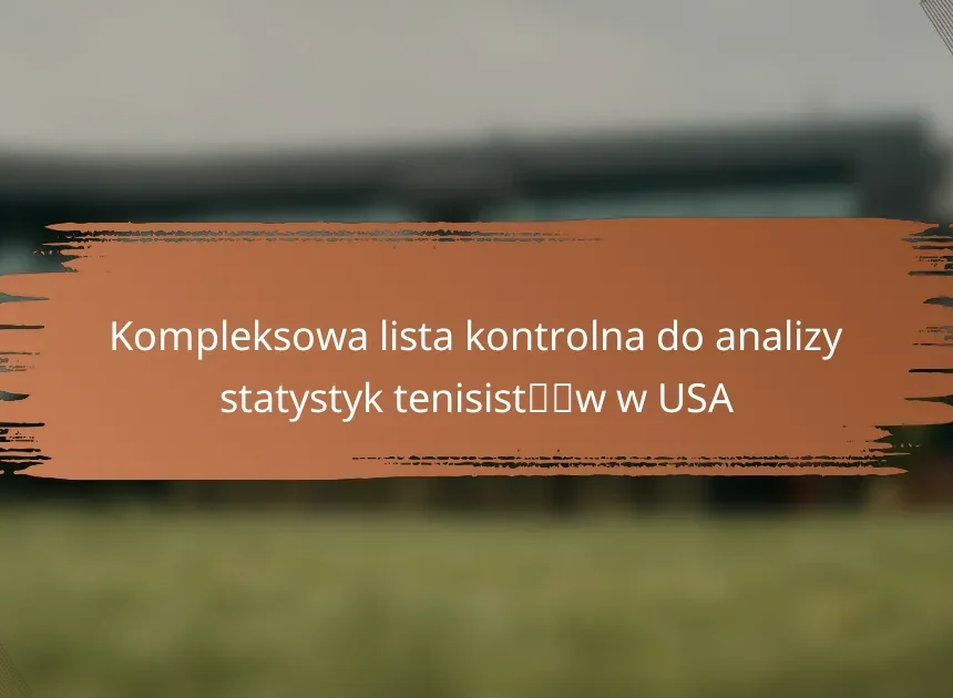 Kompleksowa lista kontrolna do analizy statystyk tenisistów w USA