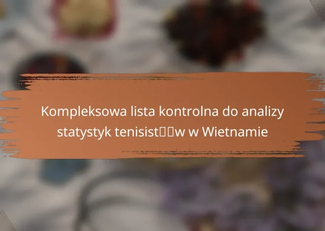 Kompleksowa lista kontrolna do analizy statystyk tenisistów w Wietnamie