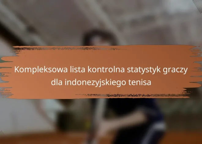 Kompleksowa lista kontrolna statystyk graczy dla indonezyjskiego tenisa