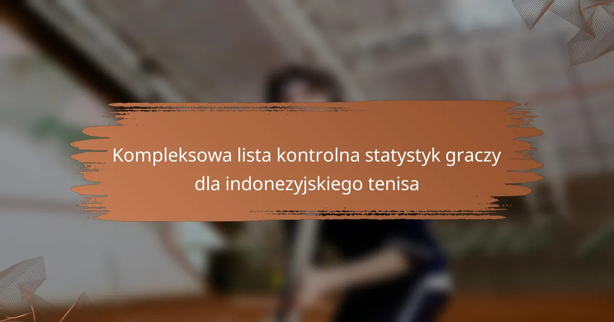 Kompleksowa lista kontrolna statystyk graczy dla indonezyjskiego tenisa