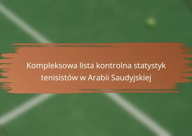 Kompleksowa lista kontrolna statystyk tenisistów w Arabii Saudyjskiej