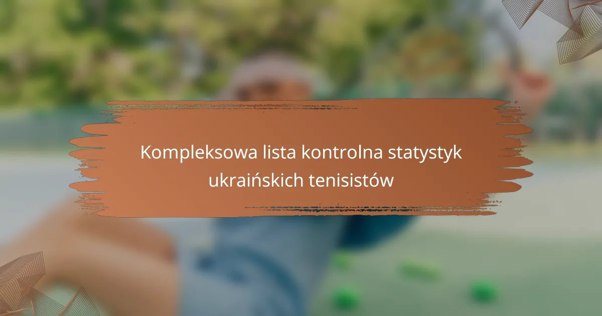 Kompleksowa lista kontrolna statystyk ukraińskich tenisistów
