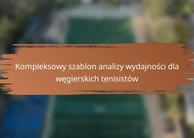 Kompleksowy szablon analizy wydajności dla węgierskich tenisistów