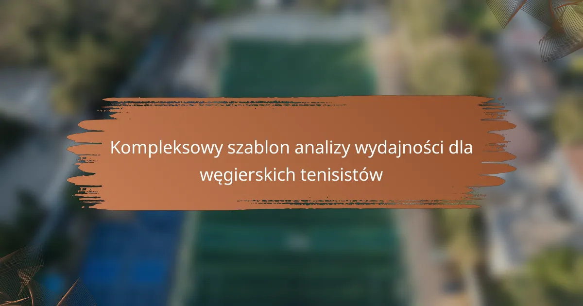 Kompleksowy szablon analizy wydajności dla węgierskich tenisistów
