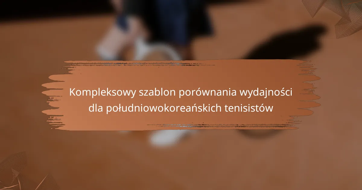 Kompleksowy szablon porównania wydajności dla południowokoreańskich tenisistów