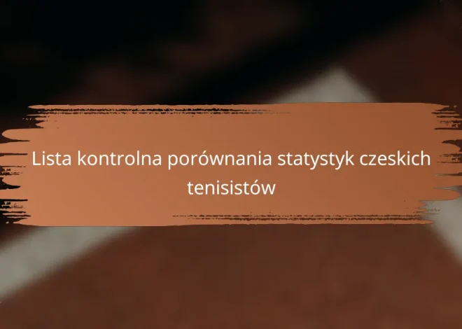 Lista kontrolna porównania statystyk czeskich tenisistów