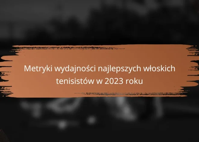 Metryki wydajności najlepszych włoskich tenisistów w 2023 roku