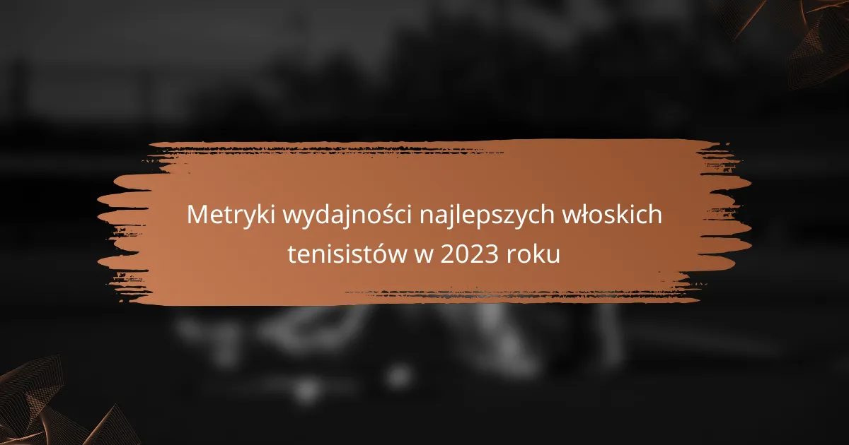 Metryki wydajności najlepszych włoskich tenisistów w 2023 roku