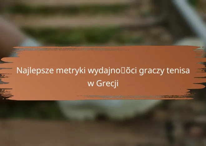 Najlepsze metryki wydajności graczy tenisa w Grecji