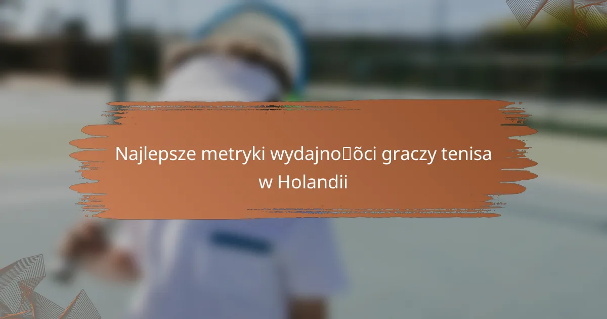 Najlepsze metryki wydajności graczy tenisa w Holandii