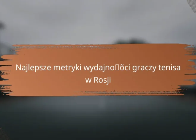 Najlepsze metryki wydajności graczy tenisa w Rosji