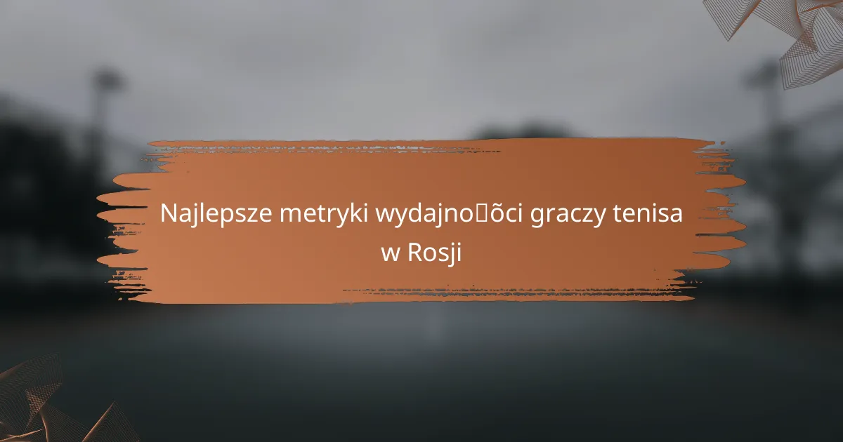 Najlepsze metryki wydajności graczy tenisa w Rosji