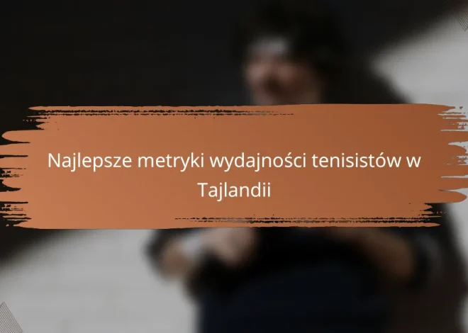 Najlepsze metryki wydajności tenisistów w Tajlandii