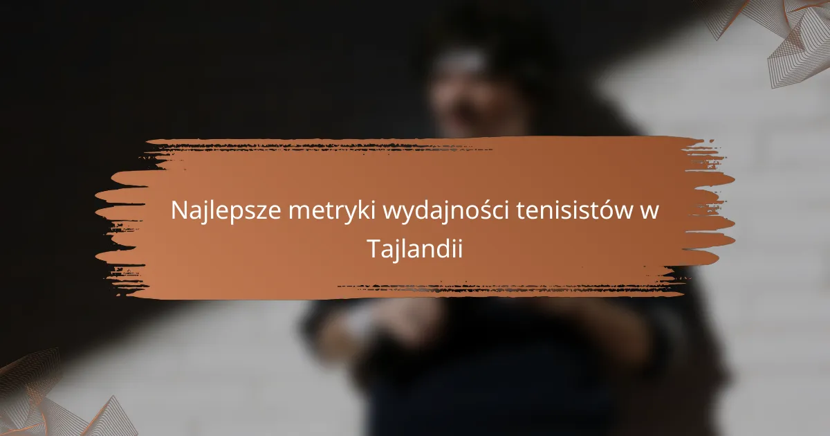 Najlepsze metryki wydajności tenisistów w Tajlandii