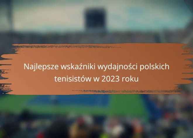 Najlepsze wskaźniki wydajności polskich tenisistów w 2023 roku