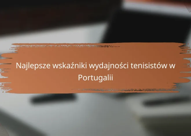 Najlepsze wskaźniki wydajności tenisistów w Portugalii