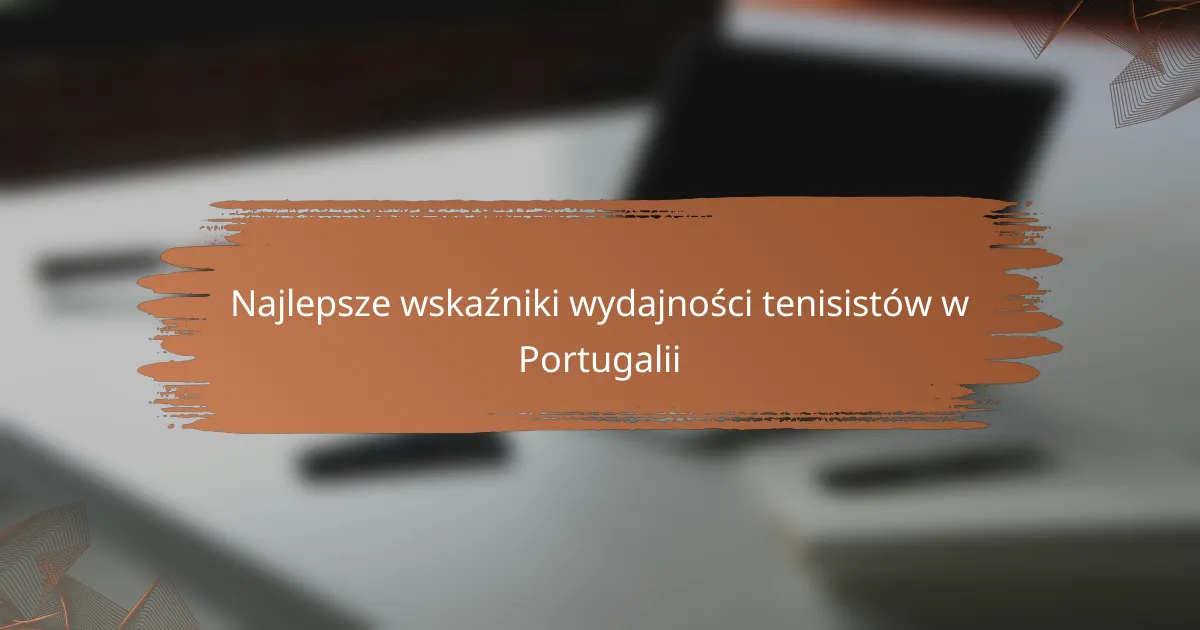 Najlepsze wskaźniki wydajności tenisistów w Portugalii