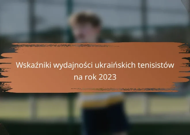Wskaźniki wydajności ukraińskich tenisistów na rok 2023