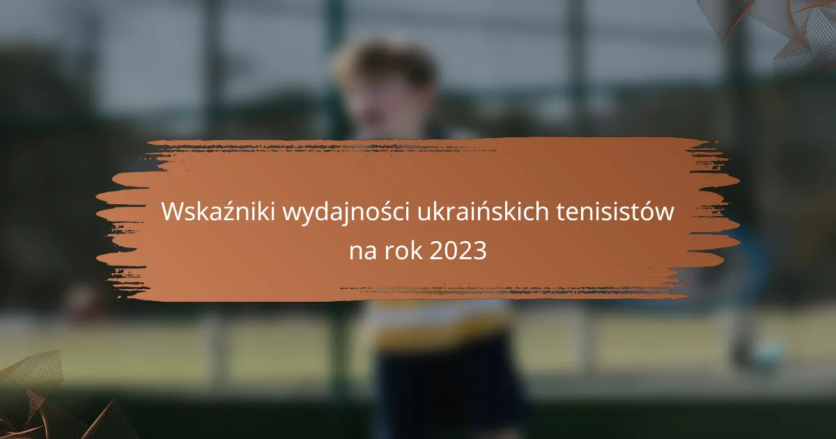 Wskaźniki wydajności ukraińskich tenisistów na rok 2023