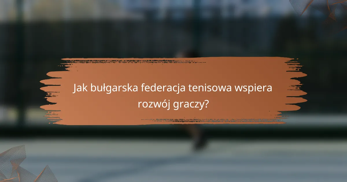Jak bułgarska federacja tenisowa wspiera rozwój graczy?
