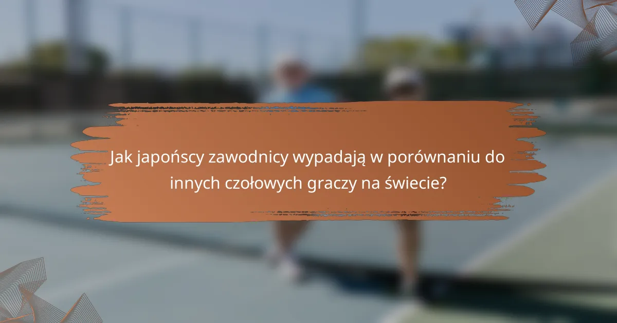 Jak japońscy zawodnicy wypadają w porównaniu do innych czołowych graczy na świecie?