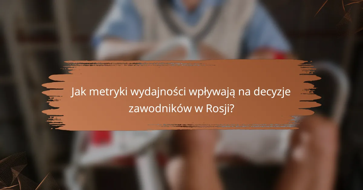 Jak metryki wydajności wpływają na decyzje zawodników w Rosji?