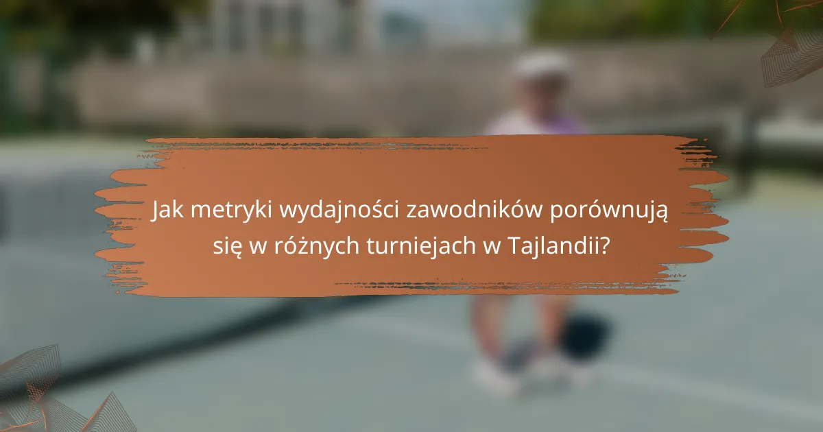 Jak metryki wydajności zawodników porównują się w różnych turniejach w Tajlandii?