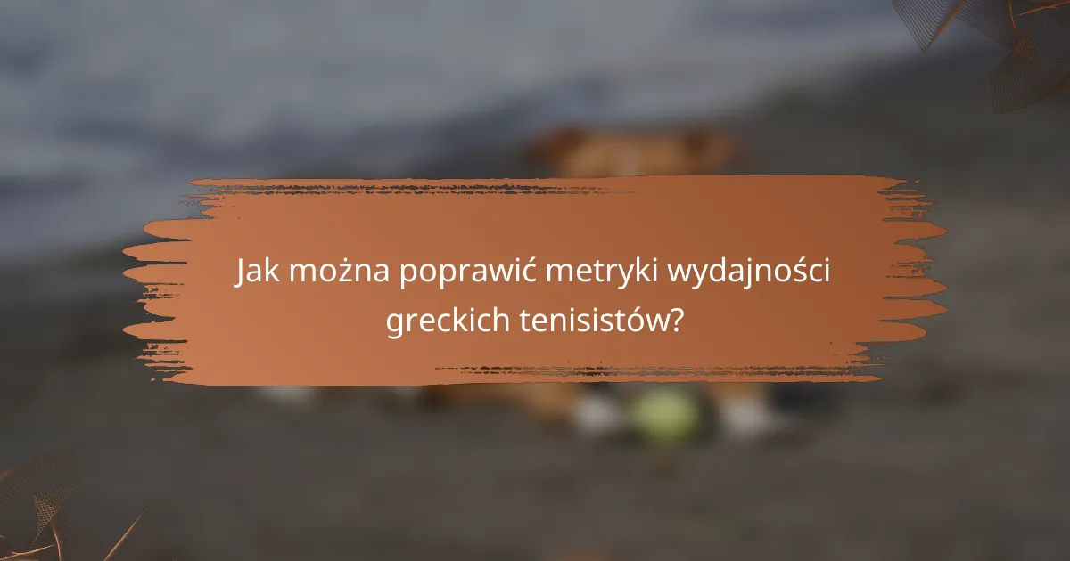 Jak można poprawić metryki wydajności greckich tenisistów?