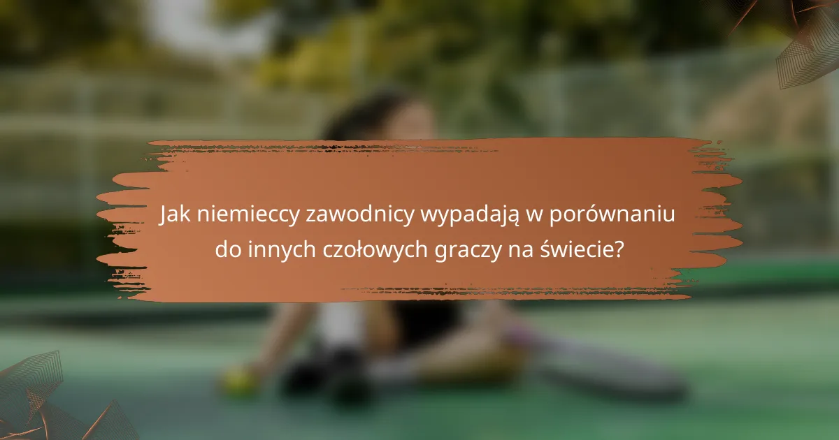 Jak niemieccy zawodnicy wypadają w porównaniu do innych czołowych graczy na świecie?