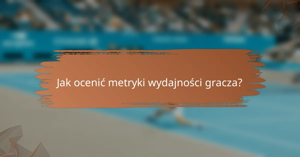 Jak ocenić metryki wydajności gracza?