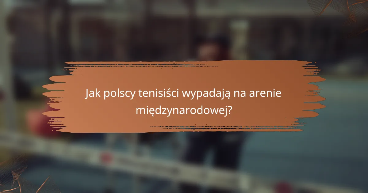 Jak polscy tenisiści wypadają na arenie międzynarodowej?