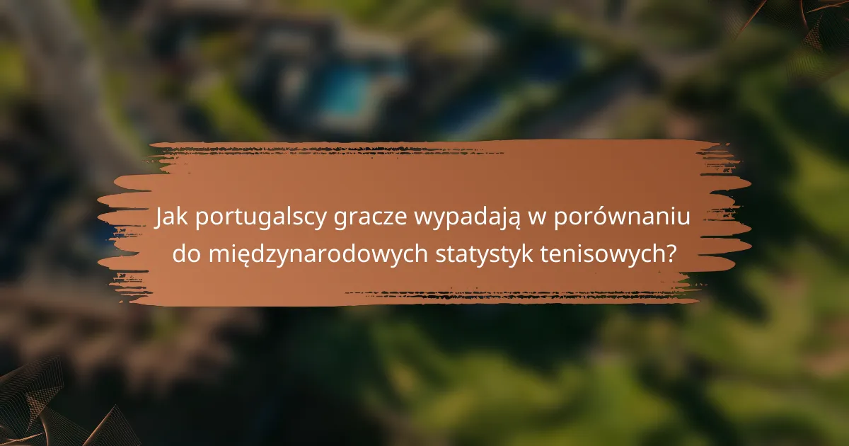 Jak portugalscy gracze wypadają w porównaniu do międzynarodowych statystyk tenisowych?