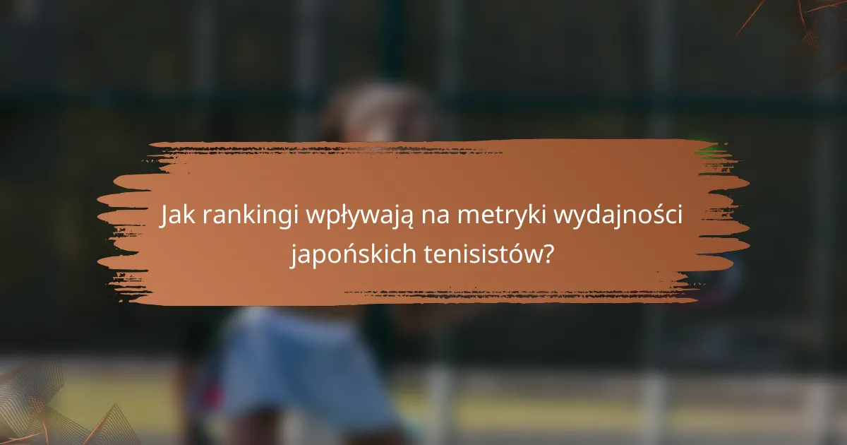 Jak rankingi wpływają na metryki wydajności japońskich tenisistów?