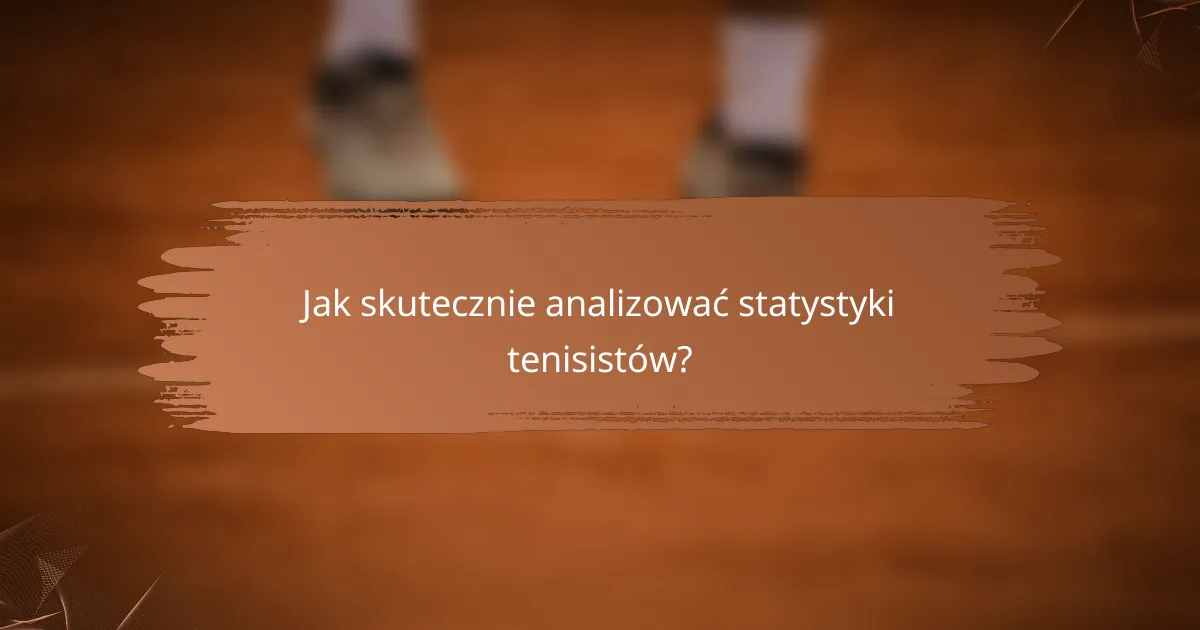 Jak skutecznie analizować statystyki tenisistów?
