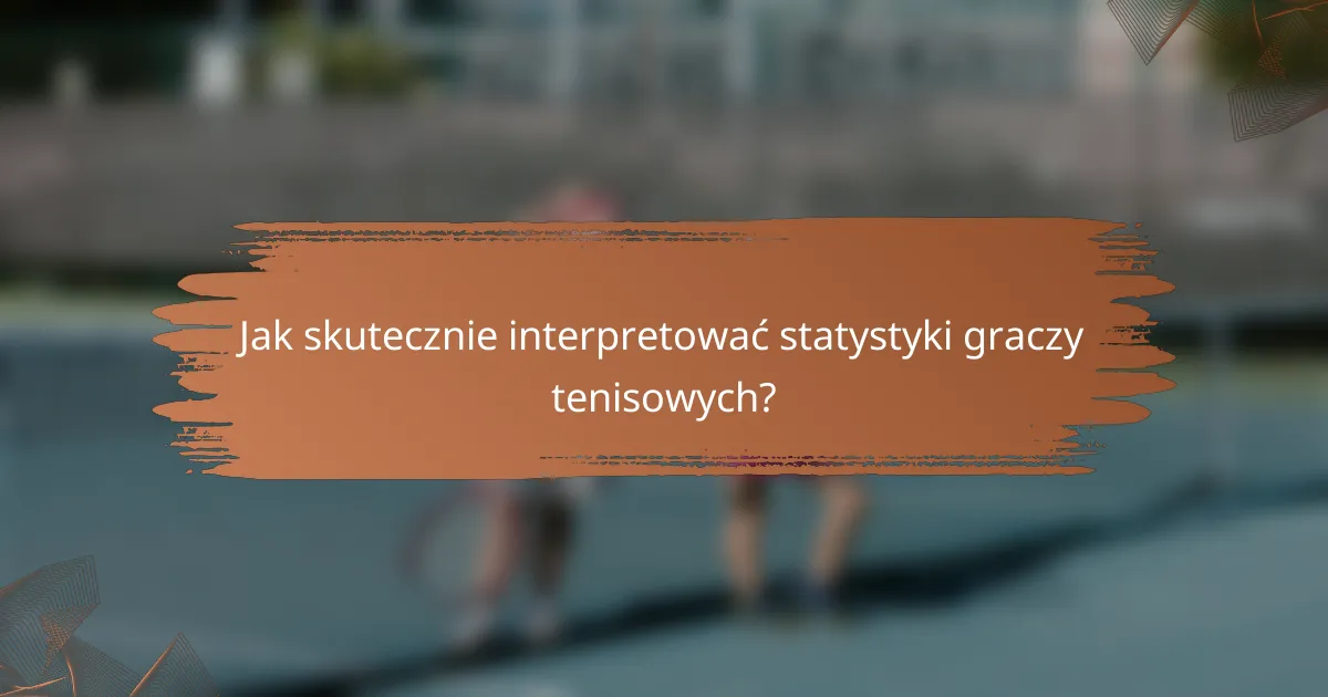 Jak skutecznie interpretować statystyki graczy tenisowych?