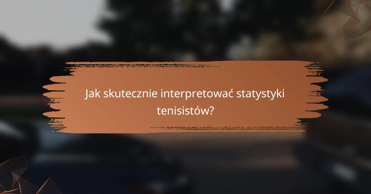 Jak skutecznie interpretować statystyki tenisistów?