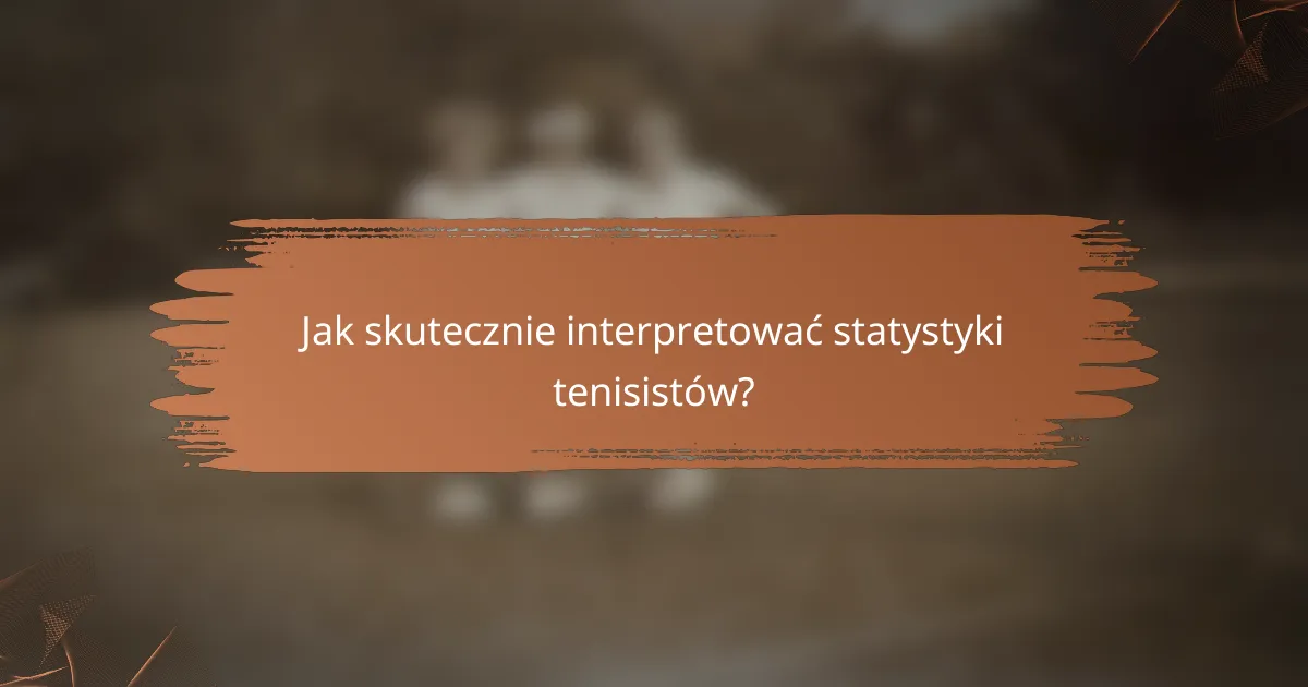 Jak skutecznie interpretować statystyki tenisistów?
