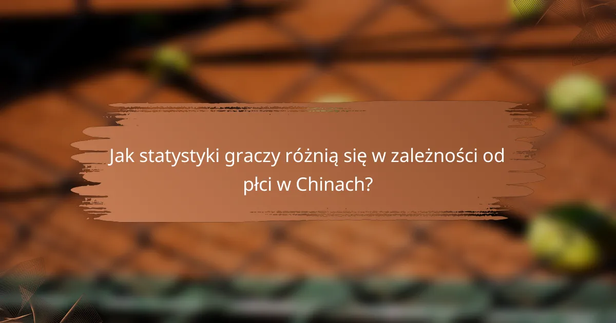 Jak statystyki graczy różnią się w zależności od płci w Chinach?