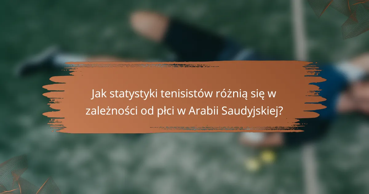 Jak statystyki tenisistów różnią się w zależności od płci w Arabii Saudyjskiej?