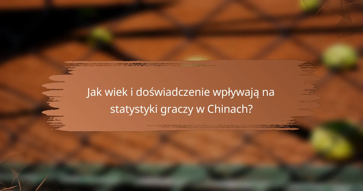 Jak wiek i doświadczenie wpływają na statystyki graczy w Chinach?