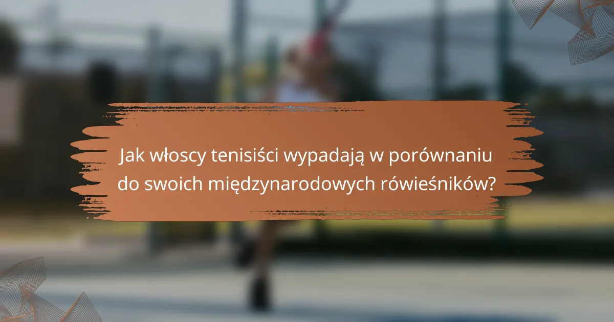 Jak włoscy tenisiści wypadają w porównaniu do swoich międzynarodowych rówieśników?