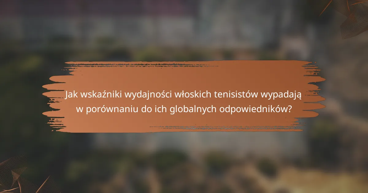 Jak wskaźniki wydajności włoskich tenisistów wypadają w porównaniu do ich globalnych odpowiedników?