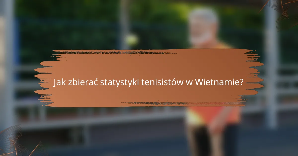 Jak zbierać statystyki tenisistów w Wietnamie?