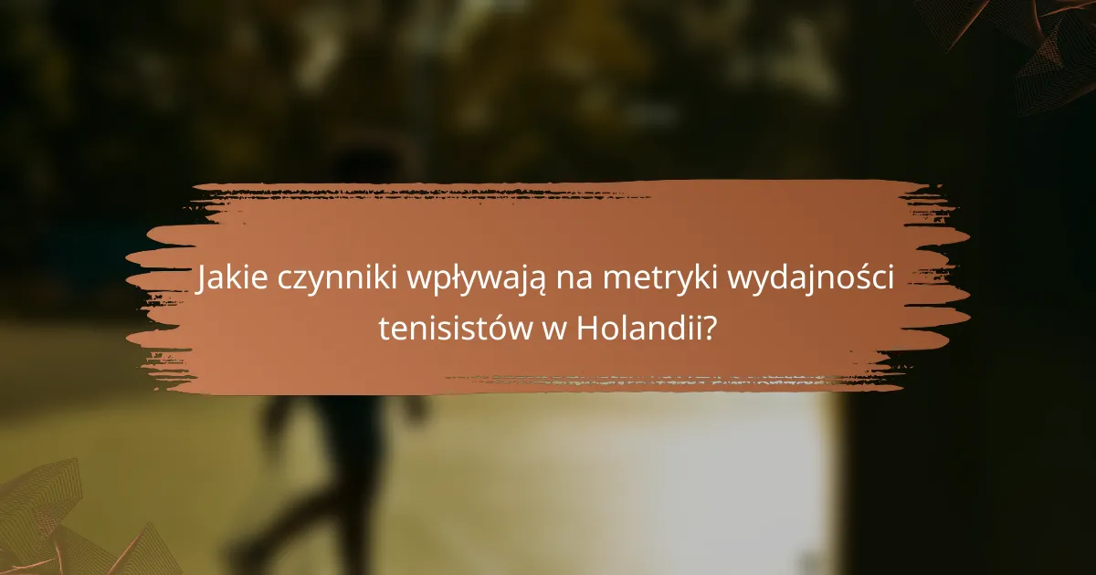 Jakie czynniki wpływają na metryki wydajności tenisistów w Holandii?