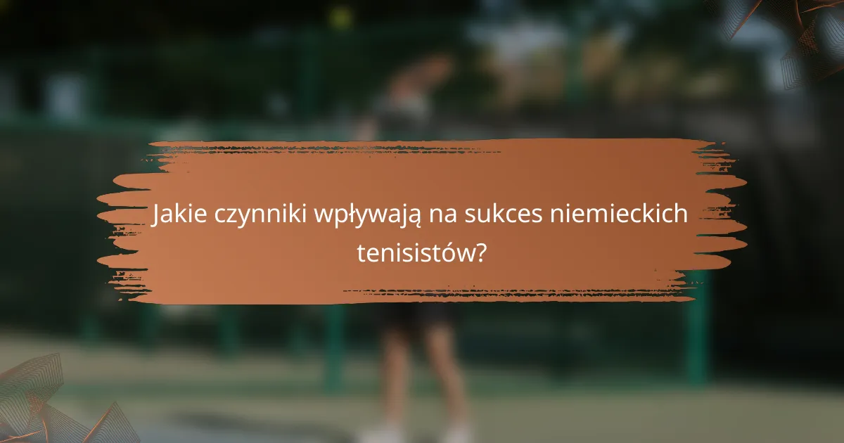 Jakie czynniki wpływają na sukces niemieckich tenisistów?