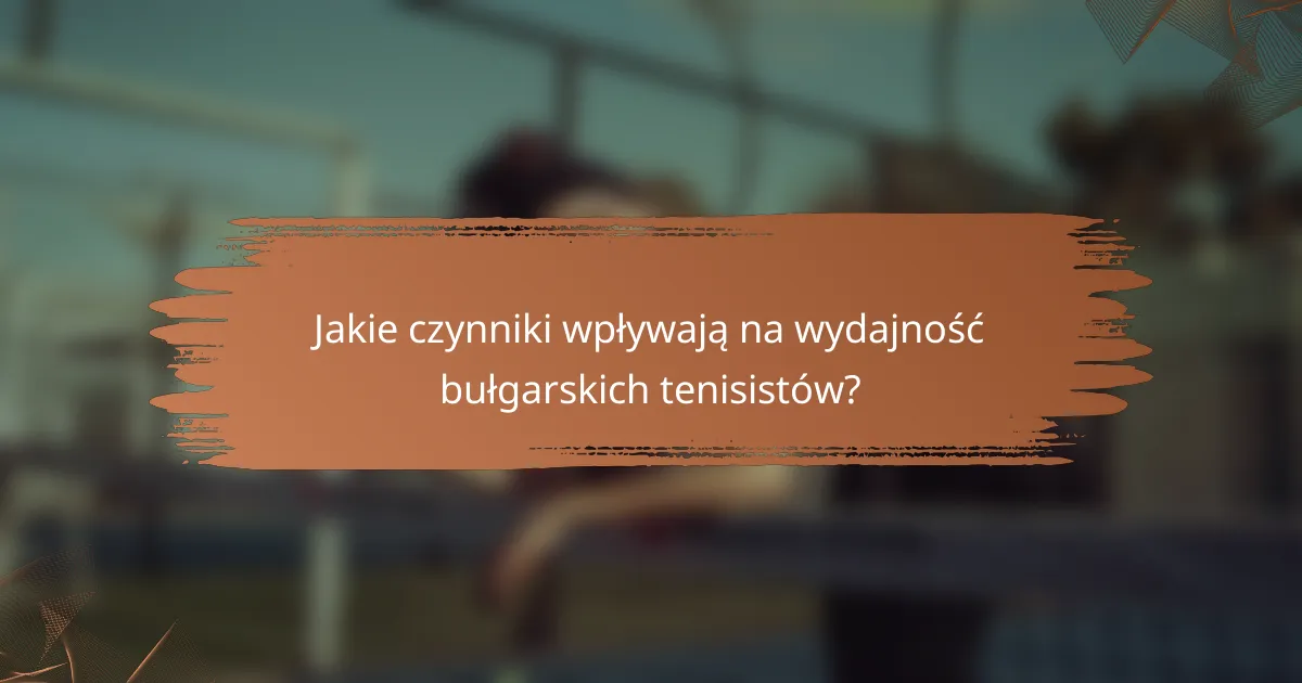 Jakie czynniki wpływają na wydajność bułgarskich tenisistów?